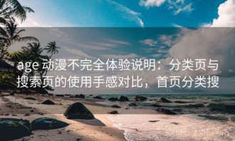 age 动漫不完全体验说明：分类页与搜索页的使用手感对比，首页分类搜