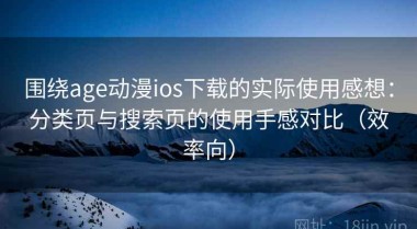 围绕age动漫ios下载的实际使用感想：分类页与搜索页的使用手感对比（效率向）