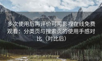 多次使用后再评价可可影视在线免费观看：分类页与搜索页的使用手感对比（对比后）