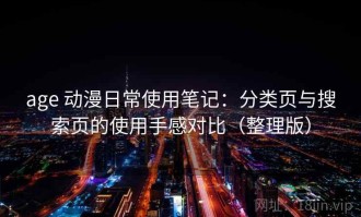 age 动漫日常使用笔记：分类页与搜索页的使用手感对比（整理版）