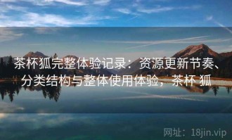 茶杯狐完整体验记录：资源更新节奏、分类结构与整体使用体验，茶杯 狐