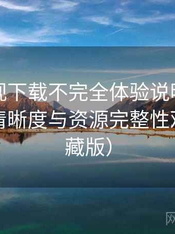 柚子影视下载不完全体验说明：播放体验、清晰度与资源完整性观察（收藏版）