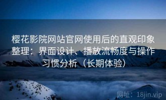樱花影院网站官网使用后的直观印象整理：界面设计、播放流畅度与操作习惯分析（长期体验）