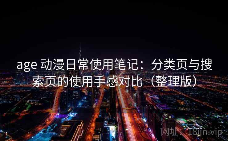 age 动漫日常使用笔记：分类页与搜索页的使用手感对比（整理版）