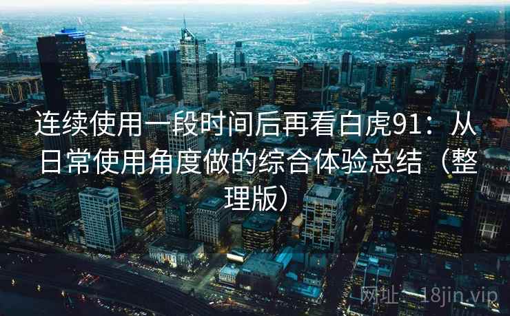 连续使用一段时间后再看白虎91:从日常使用角度做的综合体验总结(整理版) 连续使用一段时间后再看白虎91:从日常使用角度做的综合体验总结(整理版)